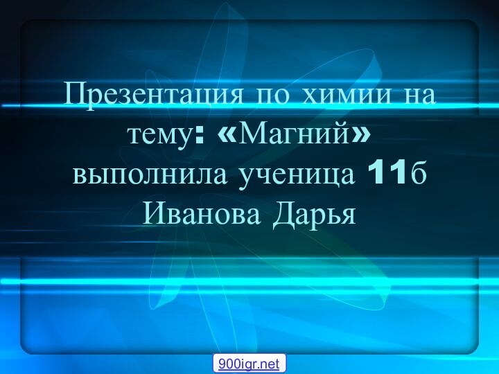 Презентация по химии на тему: «Магний» выполнила ученица 11б Иванова Дарья