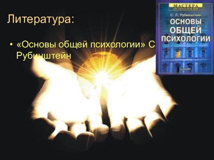 Литература:«Основы общей психологии» С.Л.Рубинштейн