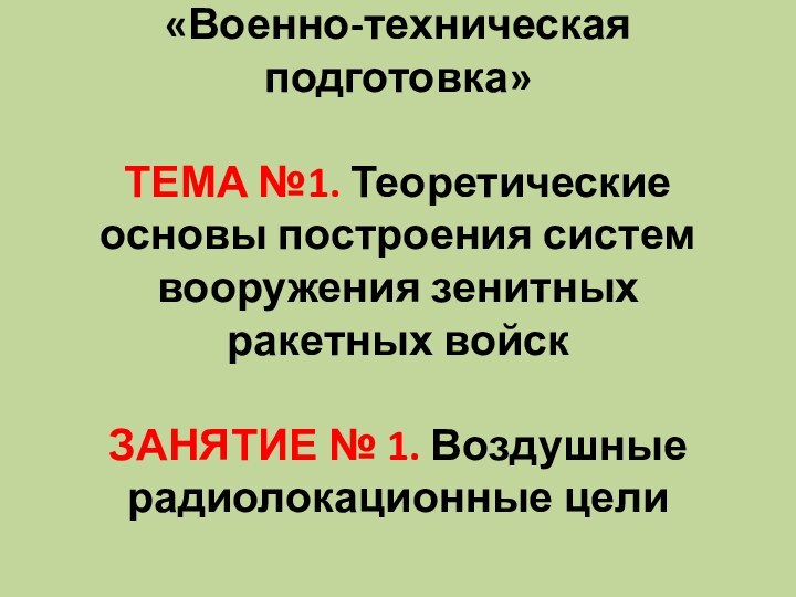 «Военно-техническая подготовка»  ТЕМА №1. Теоретические основы построения систем вооружения зенитных ракетных