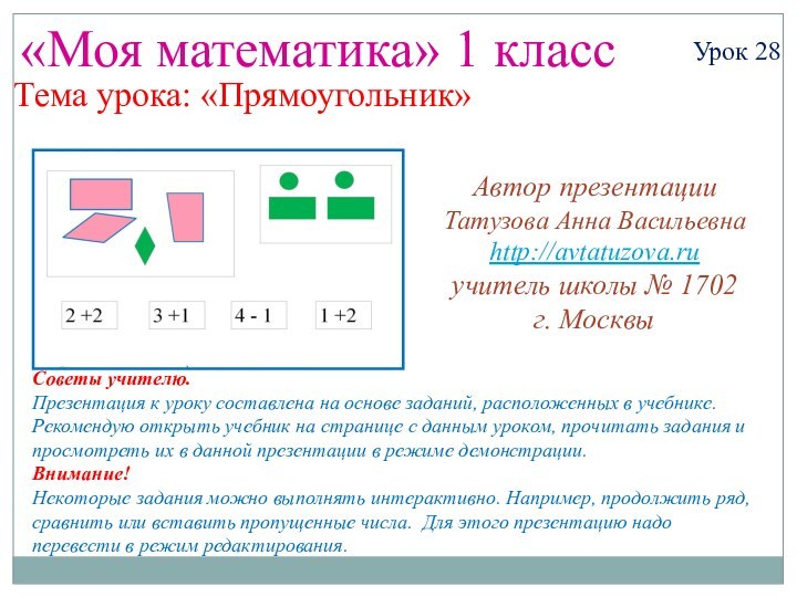 «Моя математика» 1 классУрок 28Тема урока: «Прямоугольник»Советы учителю.Презентация к уроку составлена на