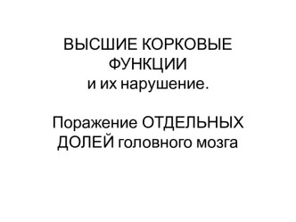 ВЫСШИЕ КОРКОВЫЕ ФУНКЦИИ и их нарушение.Поражение отдельных долей головного мозга