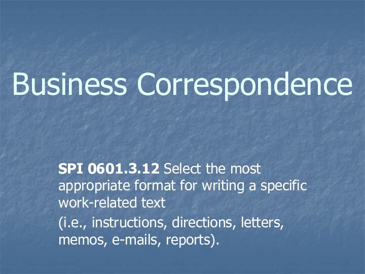 Business CorrespondenceSPI 0601.3.12 Select the most appropriate format for writing a specific