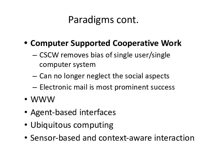 Paradigms cont.Computer Supported Cooperative WorkCSCW removes bias of single user/single computer systemCan