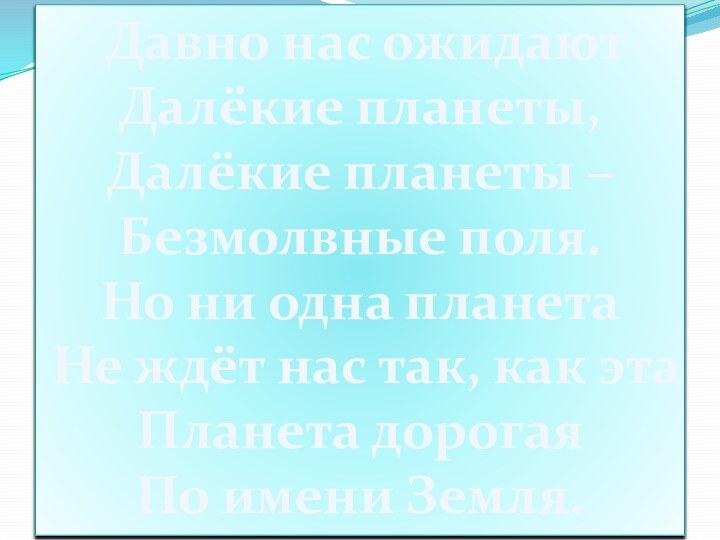 Давно нас ожидают Далёкие планеты,Далёкие планеты –Безмолвные поля.Но ни одна планетаНе