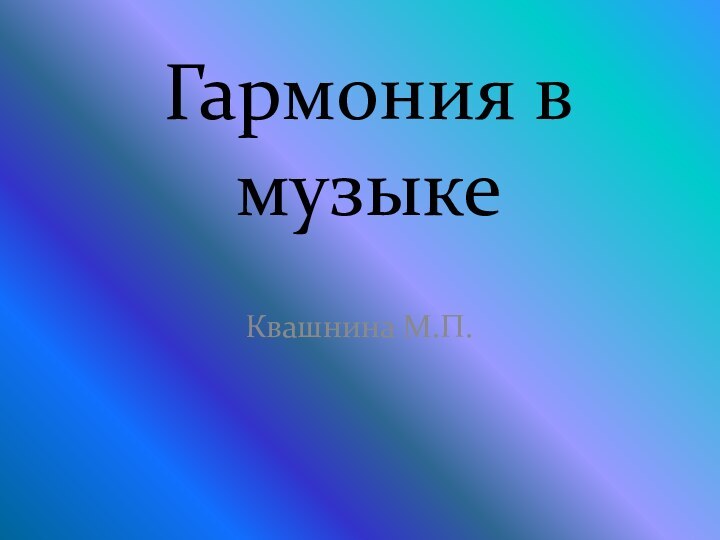 Гармония в музыкеКвашнина М.П.