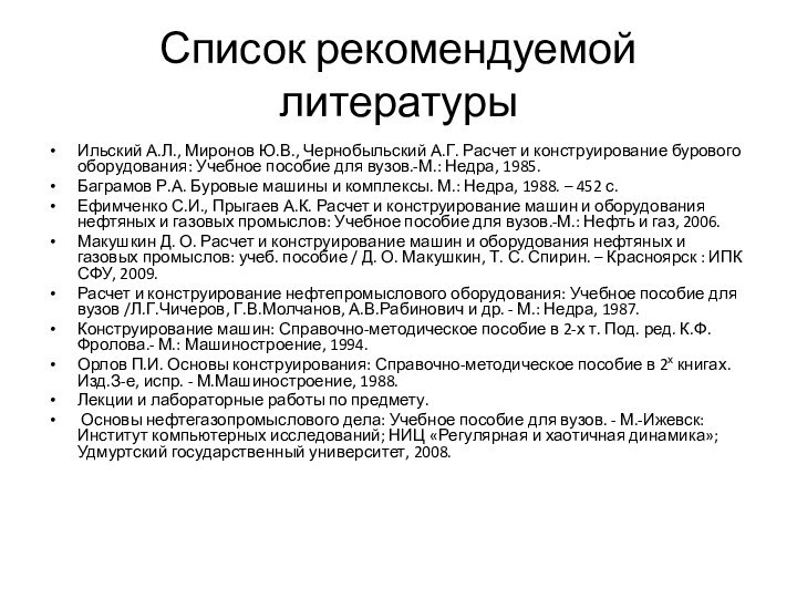 Список рекомендуемой литературыИльский А.Л., Миронов Ю.В., Чернобыльский А.Г. Расчет и конструирование бурового