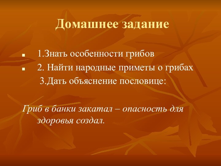 Домашнее задание1.Знать особенности грибов2. Найти народные приметы о грибах