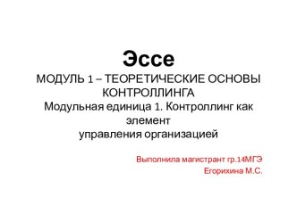 Эссе МОДУЛЬ 1 – ТЕОРЕТИЧЕСКИЕ ОСНОВЫ КОНТРОЛЛИНГАМодульная единица 1. Контроллинг как элементуправления организацией