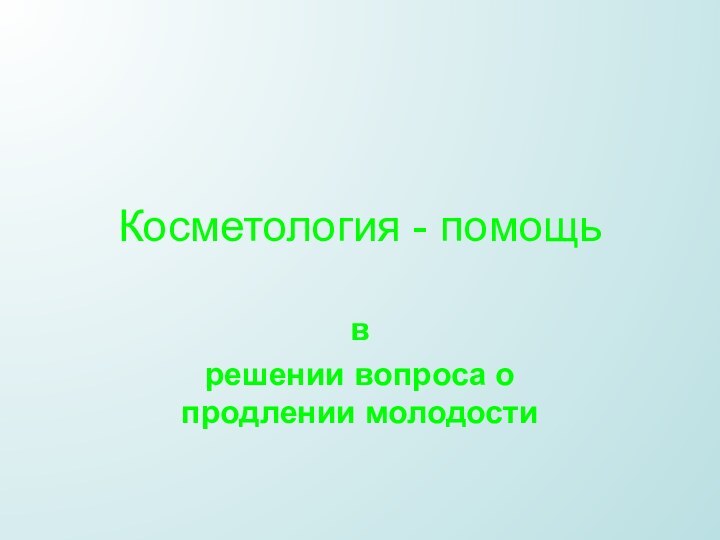 Косметология - помощьв решении вопроса о продлении молодости