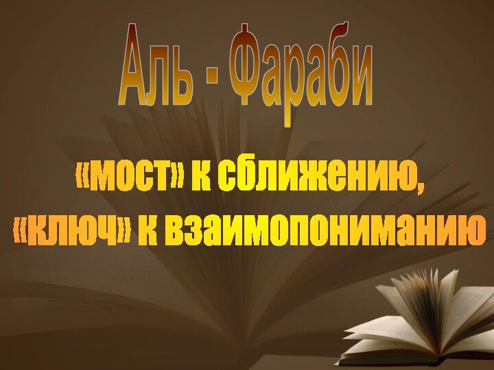 «мост» к сближению, «ключ» к взаимопониманиюАль - Фараби