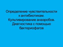 Определение чувствительности к антибиотикам. Культивирование анаэробов.Диагностика с помощью бактериофагов