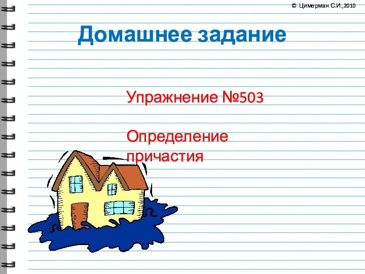 Домашнее заданиеУпражнение №503Определение причастия© Цимерман С.И.,2010