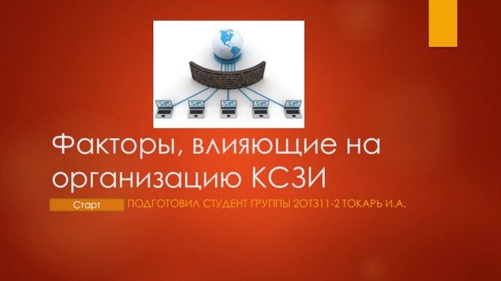 Факторы, влияющие на организацию КСЗИПодготовил студент группы 2отз11-2 токарь и.а.Старт