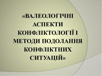 Валеологічні аспекти конфліктології і методи подолання конфліктних ситуацій