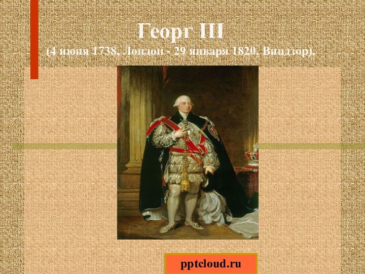 Георг III (4 июня 1738, Лондон - 29 января 1820, Виндзор).