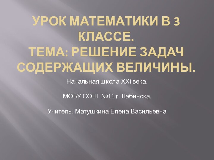 Урок математики в 3 классе. Тема: Решение задач содержащих величины.Начальная школа ХХI