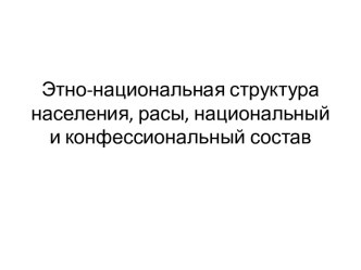 Этно-национальная структура населения, расы, национальный и конфессиональный состав