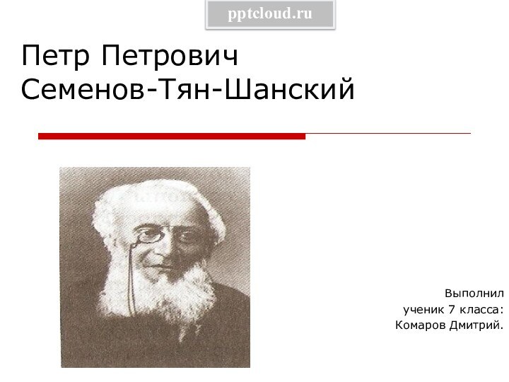 Петр Петрович  Семенов-Тян-ШанскийВыполнилученик 7 класса:Комаров Дмитрий.