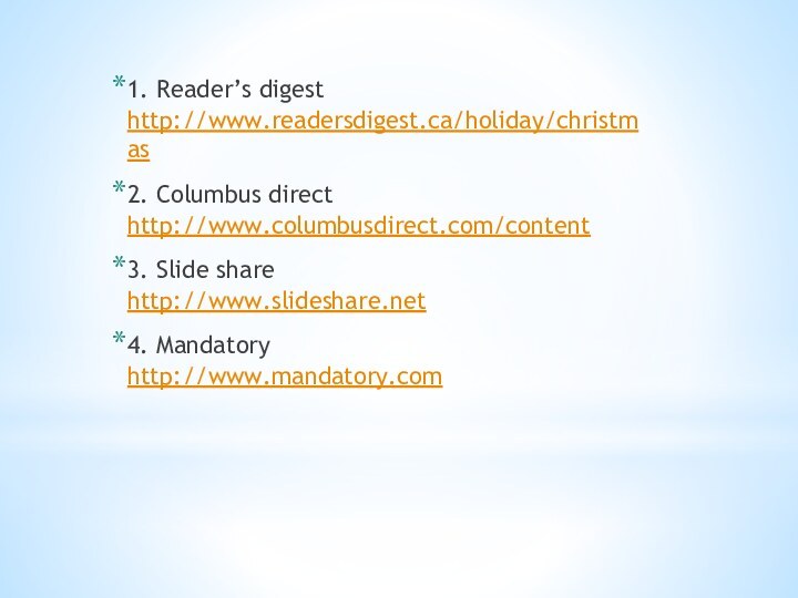 1. Reader’s digest http://www.readersdigest.ca/holiday/christmas2. Columbus direct http://www.columbusdirect.com/content3. Slide share http://www.slideshare.net4. Mandatory http://www.mandatory.com