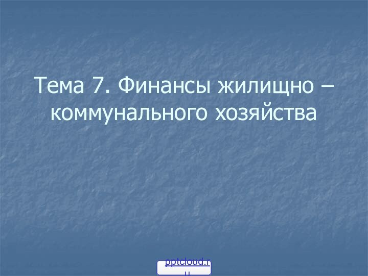 Тема 7. Финансы жилищно – коммунального хозяйства