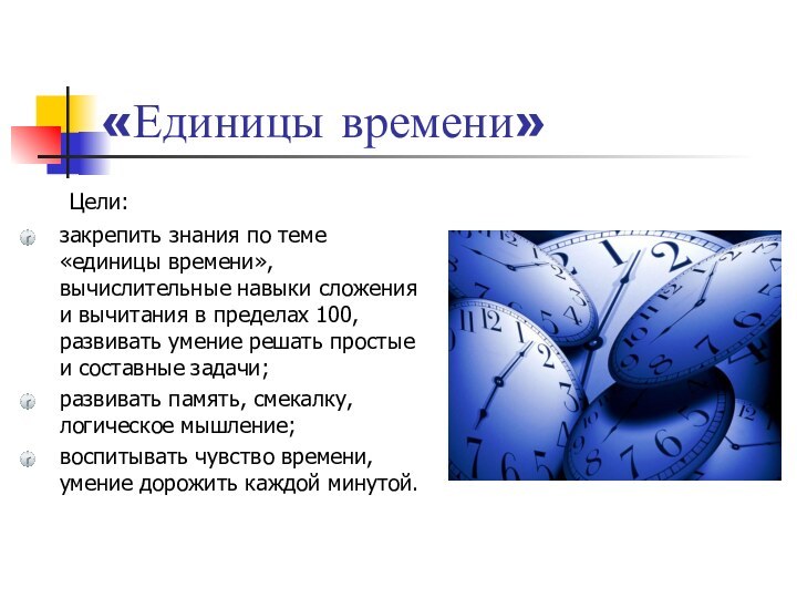 «Единицы времени»	Цели:закрепить знания по теме «единицы времени», вычислительные навыки сложения и вычитания