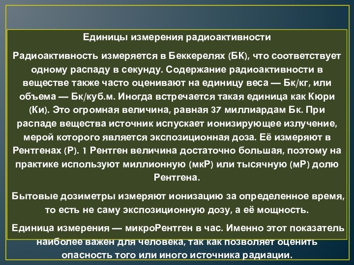 Единицы измерения радиоактивностиРадиоактивность измеряется в Беккерелях (БК), что соответствует одному распаду в