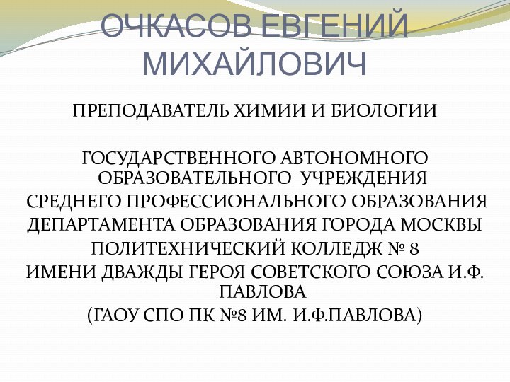 ОЧКАСОВ ЕВГЕНИЙ МИХАЙЛОВИЧПРЕПОДАВАТЕЛЬ ХИМИИ И БИОЛОГИИГОСУДАРСТВЕННОГО АВТОНОМНОГО ОБРАЗОВАТЕЛЬНОГО УЧРЕЖДЕНИЯ СРЕДНЕГО ПРОФЕССИОНАЛЬНОГО ОБРАЗОВАНИЯ