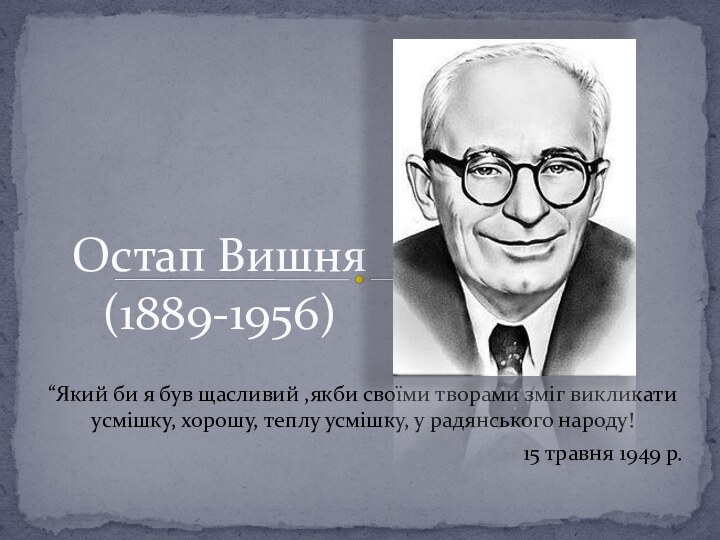 “Який би я був щасливий ,якби своїми творами зміг викликати усмішку, хорошу,