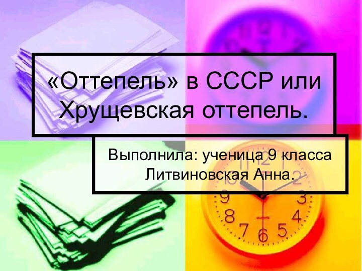 «Оттепель» в СССР или Хрущевская оттепель.Выполнила: ученица 9 класса Литвиновская Анна.