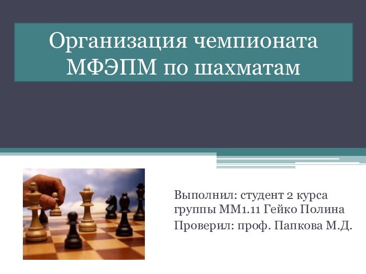 Организация чемпионата МФЭПМ по шахматамВыполнил: студент 2 курса группы ММ1.11 Гейко ПолинаПроверил: проф. Папкова М.Д.