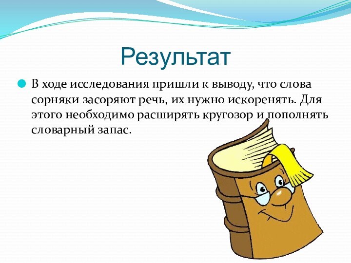 РезультатВ ходе исследования пришли к выводу, что слова сорняки засоряют речь, их