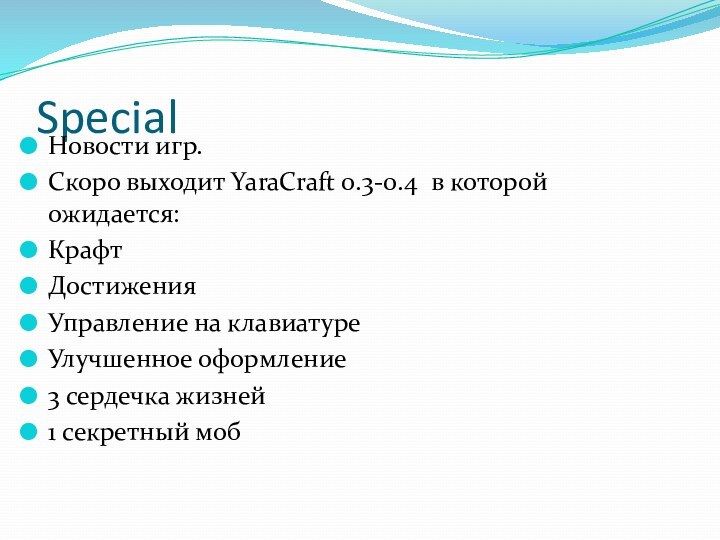 SpecialНовости игр.Скоро выходит YaraCraft 0.3-0.4 в которой ожидается:КрафтДостиженияУправление на клавиатуреУлучшенное оформление3 сердечка жизней1 секретный моб