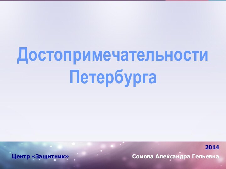 Достопримечательности Петербурга 2014Сомова Александра ГельевнаЦентр «Защитник»