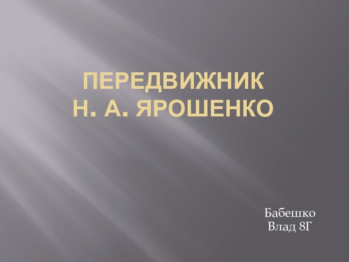 ПЕРЕДВИЖНИК Н. А. Ярошенко Бабешко Влад 8Г