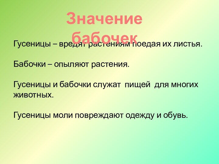 Гусеницы – вредят растениям поедая их листья.Бабочки – опыляют растения.Гусеницы и бабочки