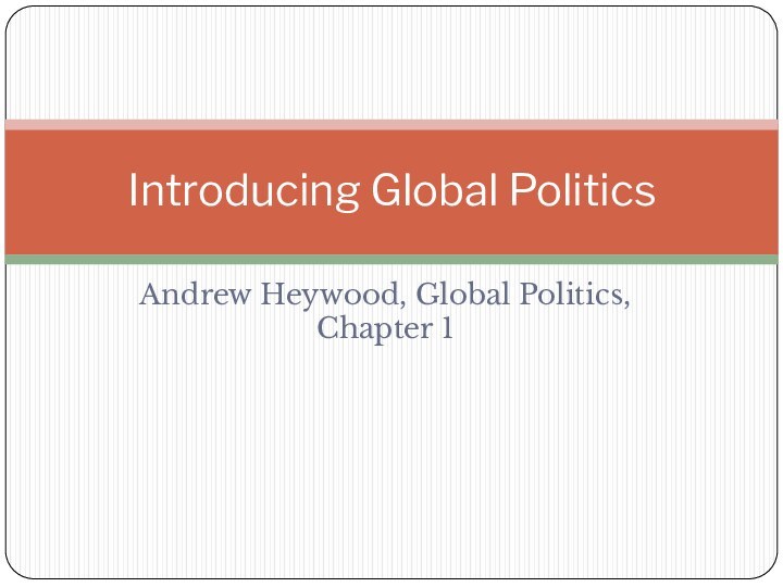 Introducing Global PoliticsAndrew Heywood, Global Politics, Chapter 1