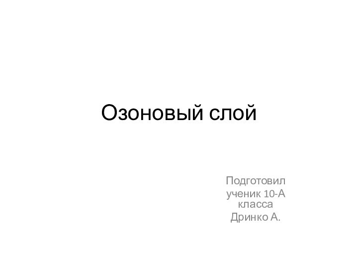 Озоновый слойПодготовил ученик 10-А классаДринко А.