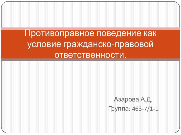 Азарова А.Д.Группа: 463-7/1-1Противоправное поведение как условие гражданско-правовой ответственности.