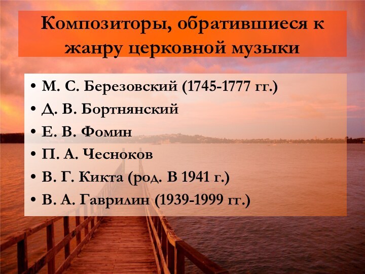 Композиторы, обратившиеся к жанру церковной музыкиМ. С. Березовский (1745-1777 гг.)Д. В. БортнянскийЕ.