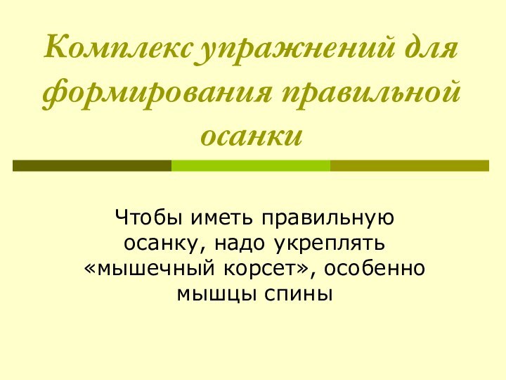 Комплекс упражнений для формирования правильной осанкиЧтобы иметь правильную осанку, надо укреплять «мышечный корсет», особенно мышцы спины