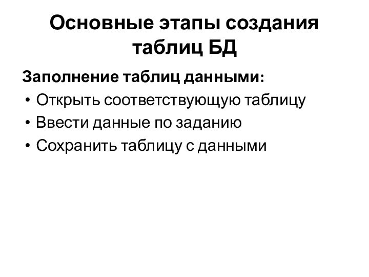 Основные этапы создания таблиц БДЗаполнение таблиц данными:Открыть соответствующую таблицуВвести данные по заданиюСохранить таблицу с данными