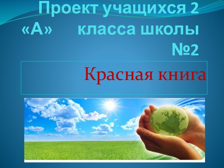 Проект учащихся 2 «А» 		класса школы №2		Красная книга