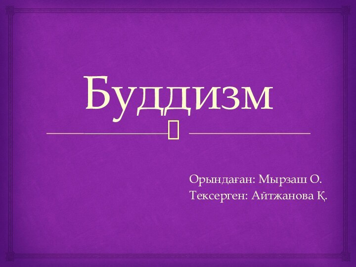 БуддизмОрындаған: Мырзаш О. Тексерген: Айтжанова Қ.