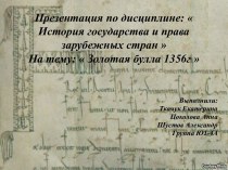 Презентация по дисциплине:  История государства и права зарубежных стран На тему:  Золотая булла 1356г