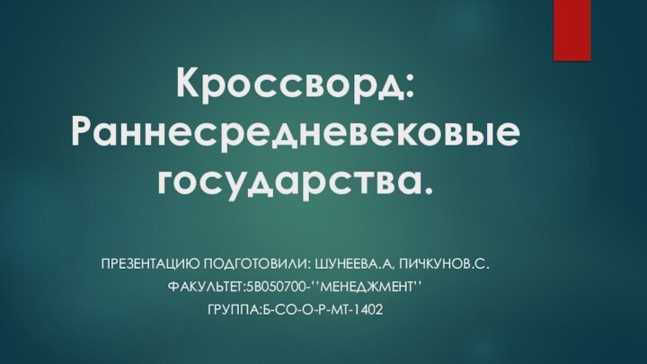 Кроссворд: Раннесредневековые государства. Презентацию подготовили: Шунеева.А, Пичкунов.С.Факультет:5В050700-’’менеджмент’’Группа:Б-СО-О-Р-МТ-1402