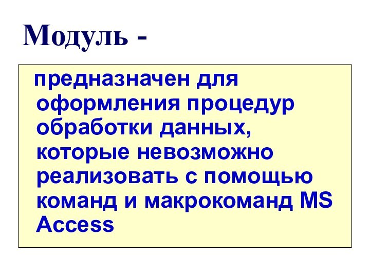 Модуль -  предназначен для оформления процедур обработки данных, которые невозможно реализовать