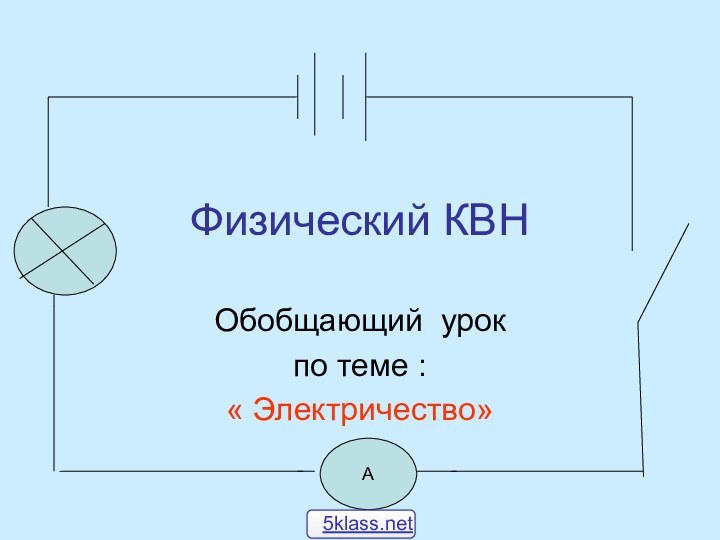 Физический КВНОбобщающий урокпо теме :« Электричество»А