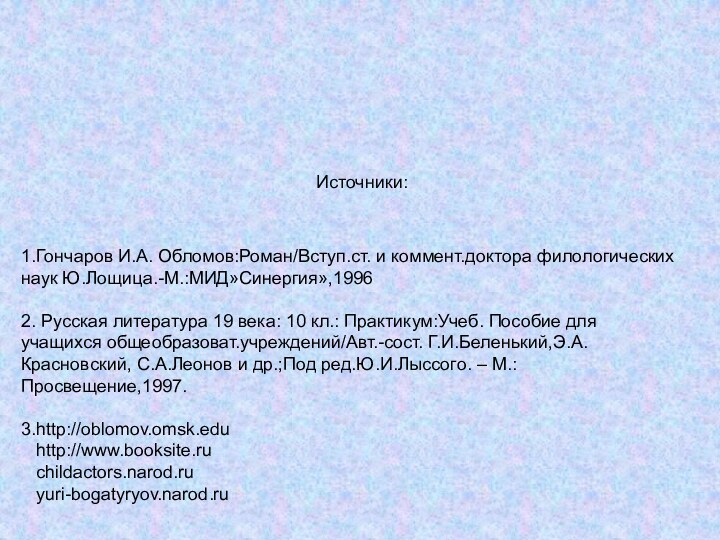 1.Гончаров И.А. Обломов:Роман/Вступ.ст. и коммент.доктора филологических наук Ю.Лощица.-М.:МИД»Синергия»,19962. Русская литература 19 века: