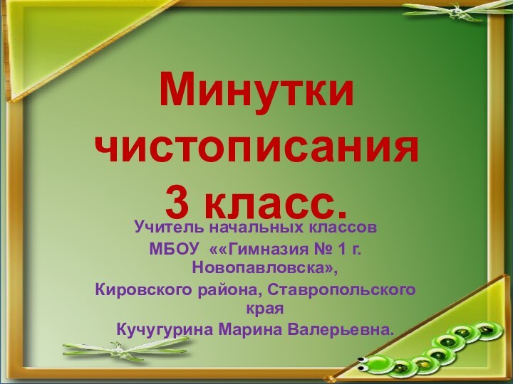 Минутки чистописания 3 класс.Учитель начальных классовМБОУ ««Гимназия № 1 г. Новопавловска»,Кировского района, Ставропольского краяКучугурина Марина Валерьевна.