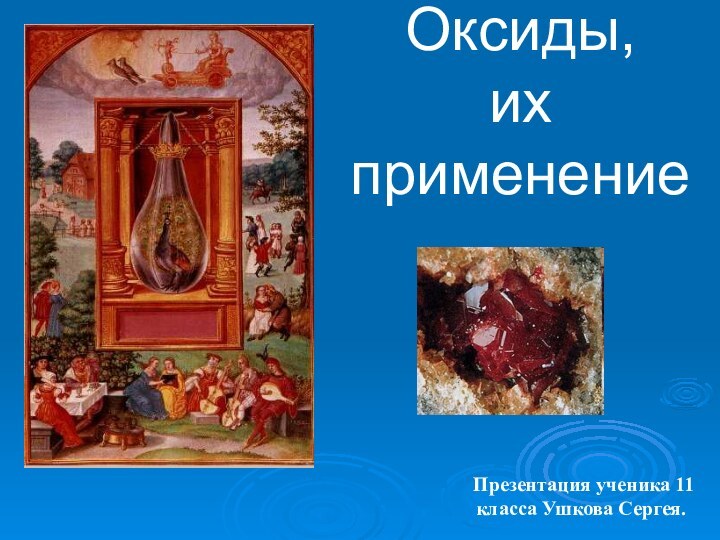 Оксиды, их применение Презентация ученика 11 класса Ушкова Сергея.